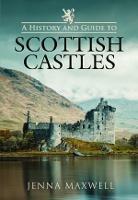 A History and Guide to Scottish Castles - Jenna Maxwell - cover