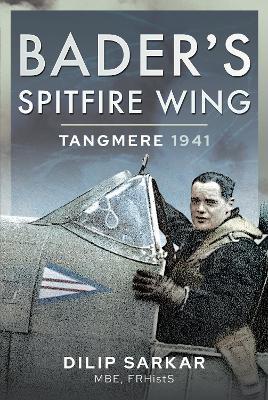 Bader's Spitfire Wing: Tangmere 1941 - Dilip Sarkar - cover