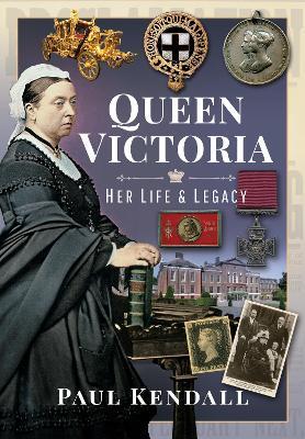 Queen Victoria: Her Life and Legacy - Kendall, Paul - cover