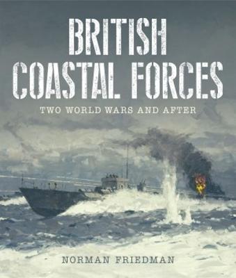 British Coastal Forces: Two World Wars and After - Norman Friedman - cover