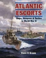 Atlantic Escorts: Ships, Weapons & Tactics in World War II - David K Brown - cover