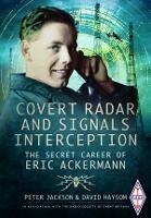 Covert Radar and Signals Interception: The Secret Career of Eric Ackermann - Peter Jackson,David Haysom - cover