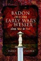 Badon and the Early Wars for Wessex, circa 500 to 710 - David Cooper - cover