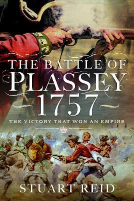 The Battle of Plassey 1757: The Victory That Won an Empire - Stuart Reid - cover