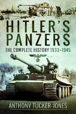 Hitler's Panzers: The Complete History 1933–1945 - Anthony Tucker-Jones - cover