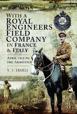 With a Royal Engineers Field Company in France & Italy: April 1915 to the Armistice - V F Eberle - cover