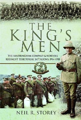 The King's Men: The Sandringham Company and Norfolk Regiment Territorial Battalions, 1914–1918 - Neil R Storey - cover