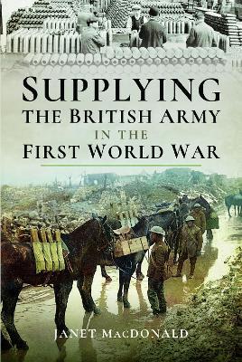 Supplying the British Army in the First World War - Janet Macdonald - cover