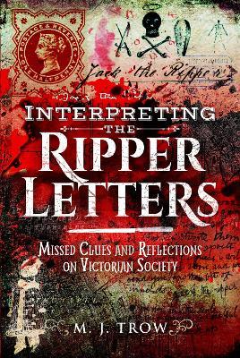 Interpreting the Ripper Letters: Missed Clues and Reflections on Victorian Society - M J Trow - cover