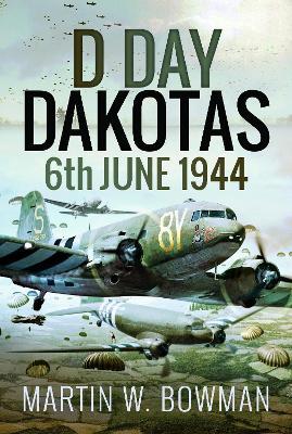 D-Day Dakotas: 6th June, 1944 - Martin W Bowman - cover