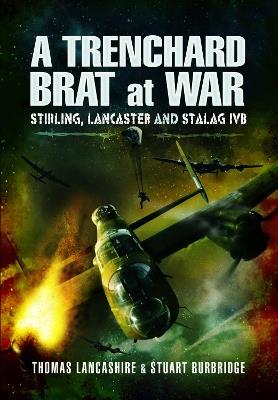 A Trenchard Brat at War: Stirling, Lancaster and Stalag IVB - Thomas Lancashire,Stuart Burbridge - cover