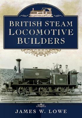 British Steam Locomotive Builders - James W Lowe - cover