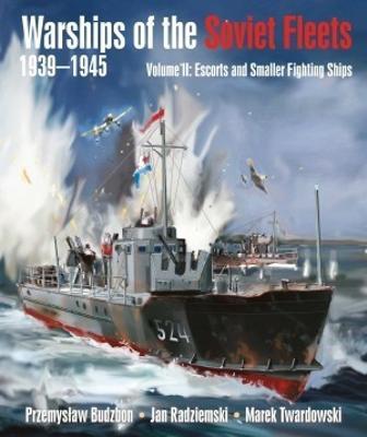 Warships of the Soviet Fleets, 1939-1945: Volume II Escorts and Smaller Fighting Ships - Przemyslaw Budzbon,Jan Radziemski, Marek Twardowski - cover