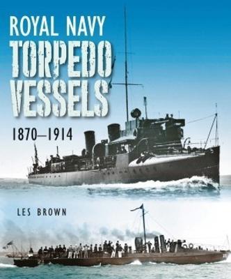 Royal Navy Torpedo Vessels: 1870 - 1914 - Les Brown - cover