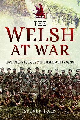 The Welsh at War: From Mons to Loos & the Gallipoli Tragedy - Steven John - cover