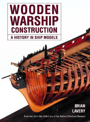 Wooden Warship Construction: A History in Ship Models - Brian Lavery - cover