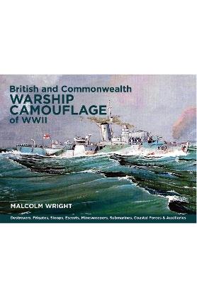 British and Commonwealth Warship Camouflage of WWII: Destroyers, Frigates, Escorts, Minesweepers, Coastal Warfare Craft, Submarines & Auxiliaries - Malcolm George Wright - cover