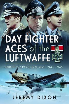 Day Fighter Aces of the Luftwaffe: Knight's Cross Holders 1943-1945 - Jeremy Dixon - cover