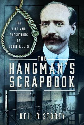 The Hangman's Scrapbook: The Life and Executions of John Ellis - Neil R Storey - cover
