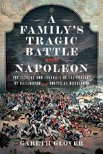 A Family’s Tragic Battle with Napoleon: The Letters and Journals of the Frasers of Ballindoun and Unetts of Woodlands