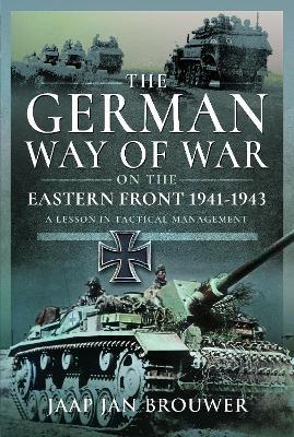 The German Way of War on the Eastern Front, 1941-1943: A Lesson in Tactical Management - Jaap Jan Brouwer - cover