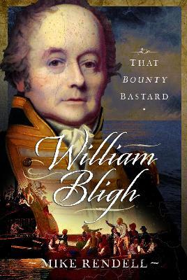 William Bligh: That Bounty Bastard - Mike Rendell - cover