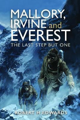Mallory, Irvine and Everest: The Last Step But One - Robert H Edwards - cover