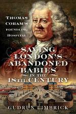 Saving London's Abandoned Babies in the Eighteenth Century: Thomas Coram's Foundling Hospital
