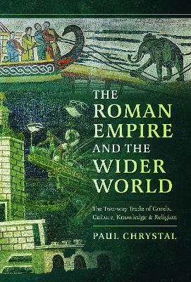 The Roman Empire and the Wider World: The Two-way Trade of Goods, Culture, Knowledge and Religion - Paul Chrystal - cover