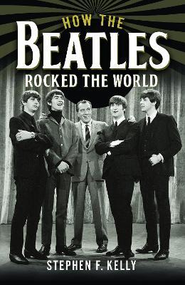 How The Beatles Rocked The World - Stephen F. Kelly - cover