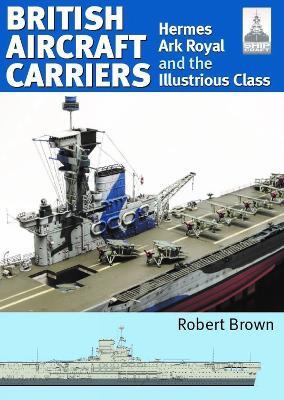 ShipCraft 32: British Aircraft Carriers: Hermes, Ark Royal and the Illustrious Class - Robert Brown - cover