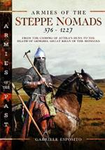 Armies of the Steppe Nomads, 376–1227: from the Coming of Attila's Huns to the Death of Genghis, Great Khan of the Mongols