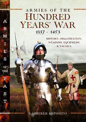 Armies of the Hundred Years' War 1337–1453: History, Organization, Weapons, Equipment and Tactics - Gabriele Esposito - cover