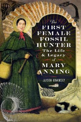 The First Female Fossil Hunter: The Life and Legacy of Mary Anning - Jayson Kowinsky - cover