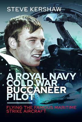 A Royal Navy Cold War Buccaneer Pilot: Flying the Famous Maritime Strike Aircraft - Simon Kershaw - cover