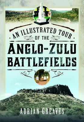 An Illustrated Tour of the 1879 Anglo-Zulu Battlefields - Adrian Greaves - cover