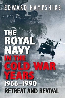 The Royal Navy in the Cold War Years, 1966–1990: Retreat and Revival - Edward Hampshire - cover