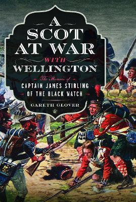 A Scot at War with Wellington: The Memoir of Captain James Stirling of the Black Watch - Gareth Glover - cover