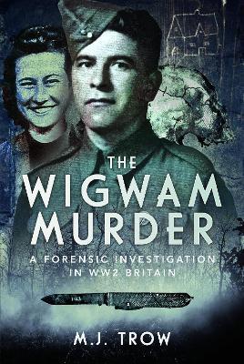 The Wigwam Murder: A Forensic Investigation in WW2 Britain - M J Trow - cover