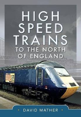 High Speed Trains to the North of England - David Mather - cover