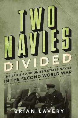 Two Navies Divided: The British and United States Navies in the Second World War - Brian Lavery - cover
