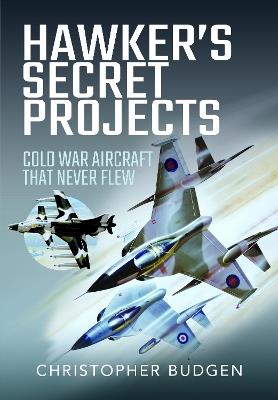 Hawker's Secret Projects: Cold War Aircraft That Never Flew - Christopher Budgen - cover