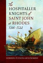 The Hospitaller Knights of Saint John at Rhodes 1306-1522