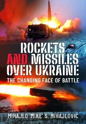 Rockets and Missiles Over Ukraine: The Changing Face of Battle - Mihajlo S Mihajlović - cover
