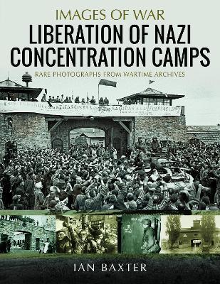 Liberation of Nazi Concentration Camps - Ian Baxter - cover