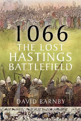 1066: The Lost Hastings Battlefield - David John Barnby - cover