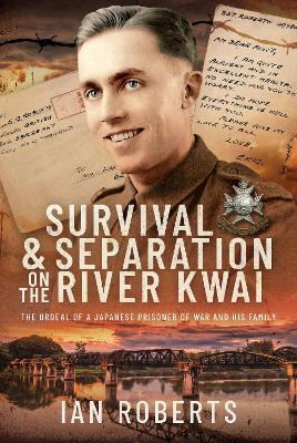 Survival and Separation on the River Kwai: The Ordeal of a Japanese Prisoner of War and His Family - Ian Roberts - cover