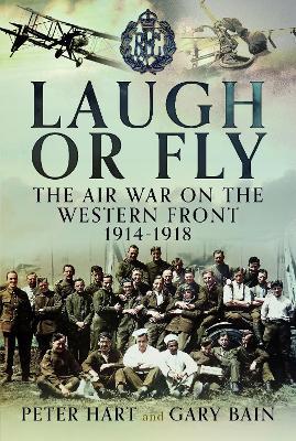 Laugh or Fly: The Air War on the Western Front 1914 – 1918 - Peter Hart,Gary Bain - cover