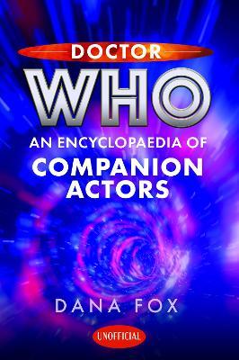 Doctor Who: An Encyclopaedia of Companion Actors - Dana Fox - cover