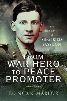 From War Hero to Peace Promoter: The True Story of Siegfried Sassoon - Duncan Marlor - cover